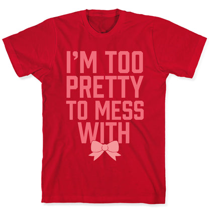 I'm Too Pretty To Mess With T-Shirt