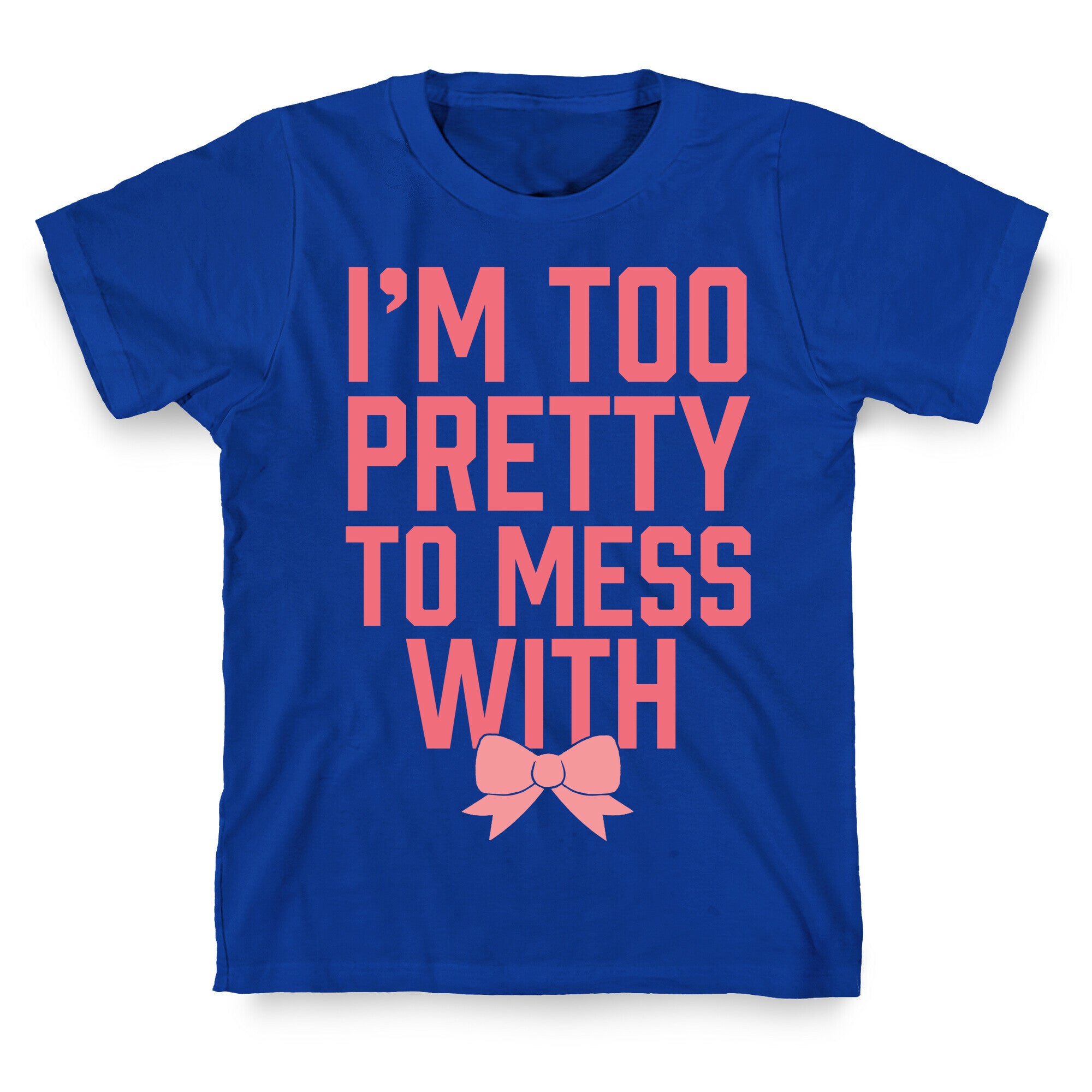 I'm Too Pretty To Mess With T-Shirt