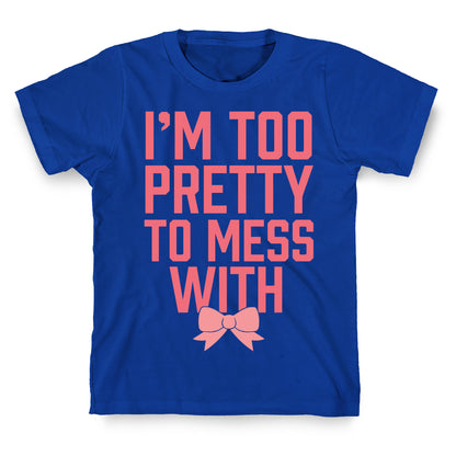 I'm Too Pretty To Mess With T-Shirt