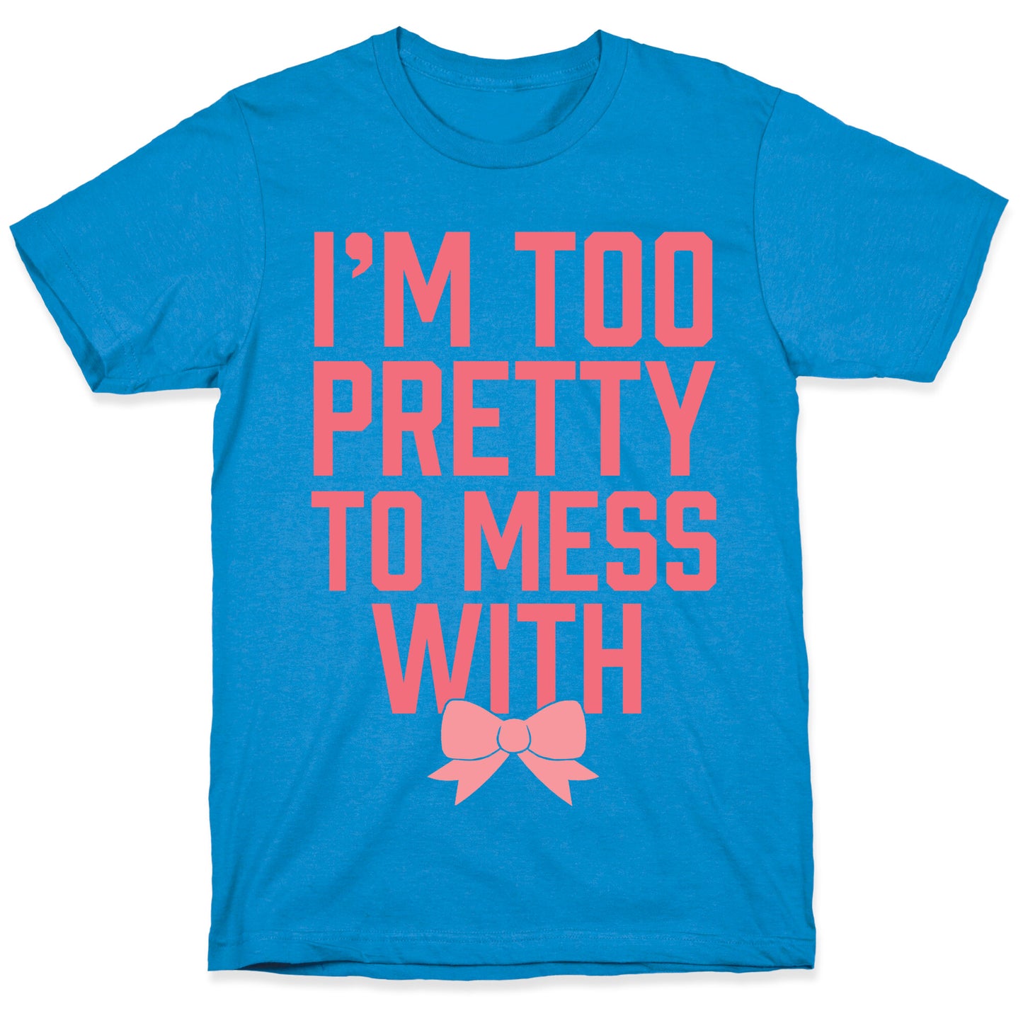 I'm Too Pretty To Mess With T-Shirt