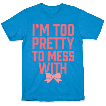 I'm Too Pretty To Mess With T-Shirt