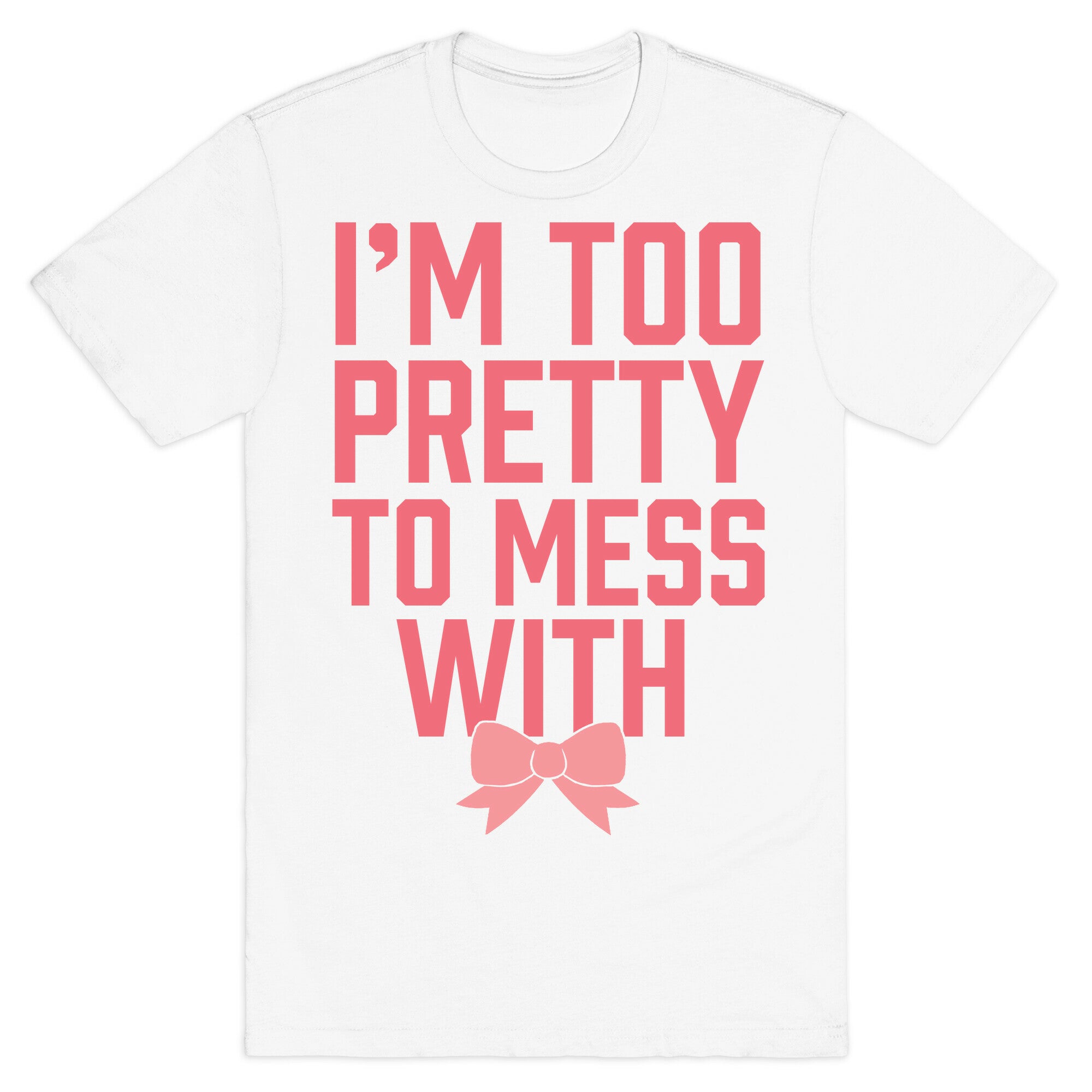 I'm Too Pretty To Mess With T-Shirt