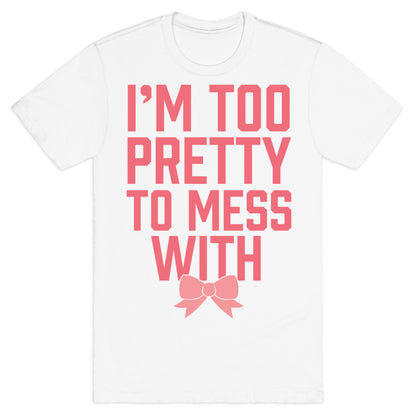 I'm Too Pretty To Mess With T-Shirt