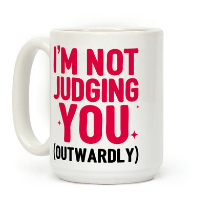 I'm Not Judging You (Outwardly) Coffee Mug