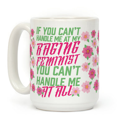 If You Can't Handle Me At My Raging Feminist You Can't Handle Me At All Coffee Mug