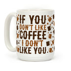 If You Don't Like Coffee I Don't Like You Coffee Mug