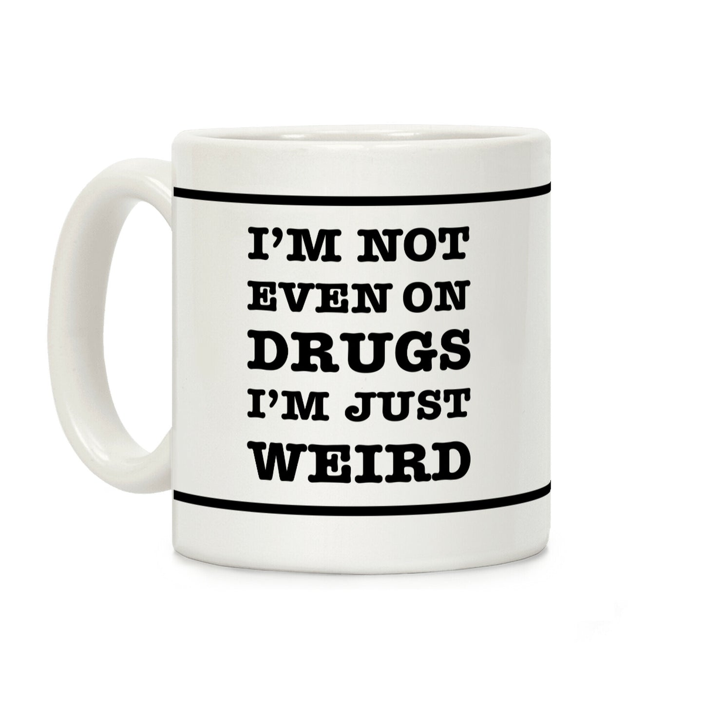 I'm Not Even On Drugs I'm Just Weird Coffee Mug