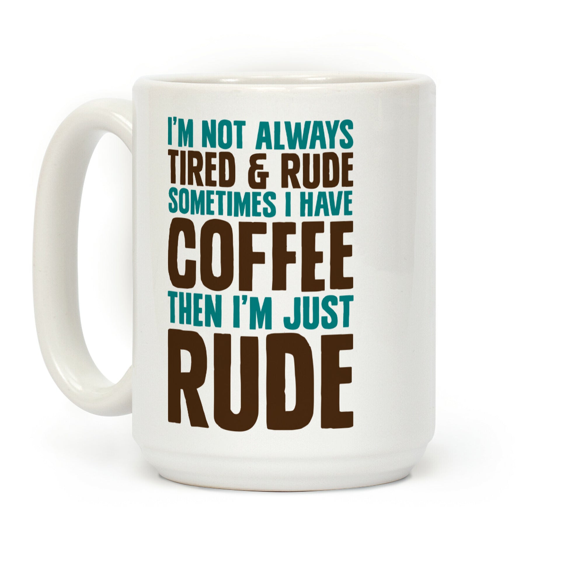 I'm Not Always Tired & Rude Sometimes I Have Coffee Then I'm Just Rude Coffee Mug