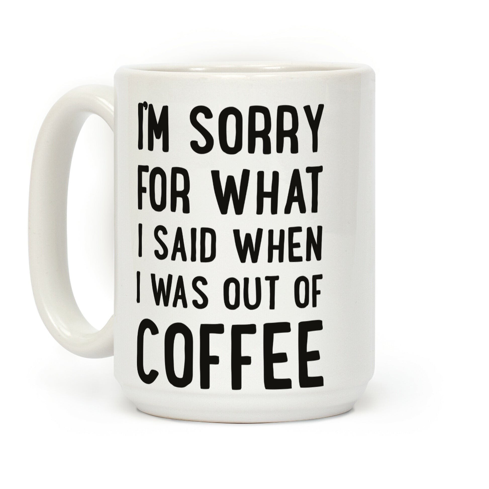 I'm Sorry for What I Said When I Was out of Coffee Coffee Mug