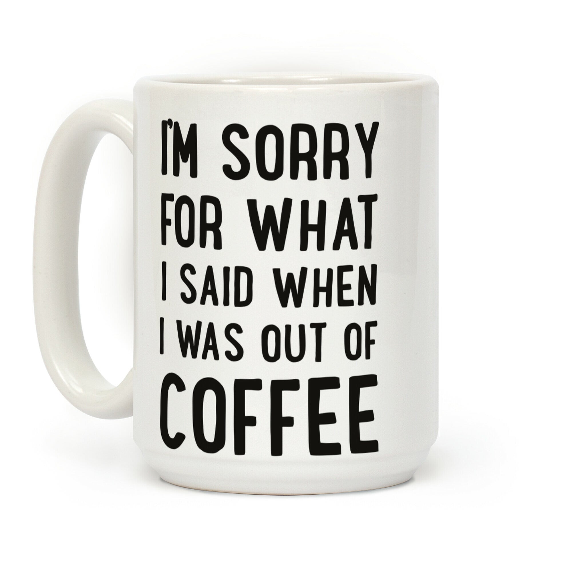 I'm Sorry for What I Said When I Was out of Coffee Coffee Mug