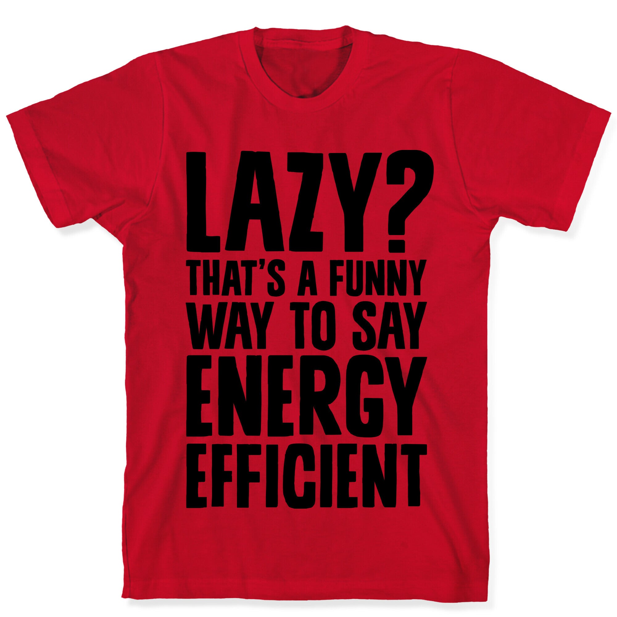 Lazy? That's a Funny Way to Say Energy Efficient T-Shirt