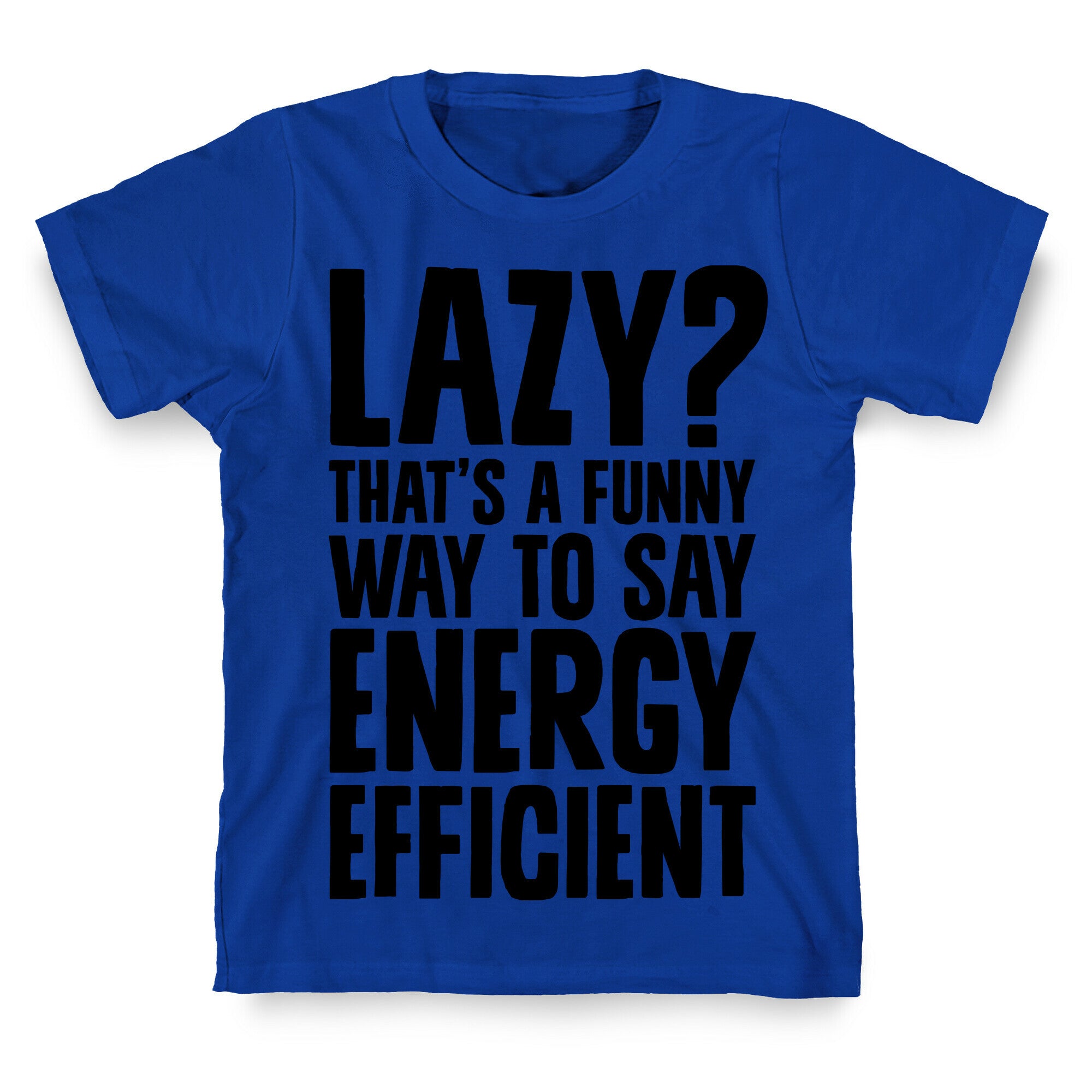 Lazy? That's a Funny Way to Say Energy Efficient T-Shirt