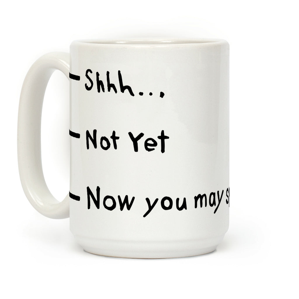 Shhh.. Not Yet, Now You May Speak Coffee Mug