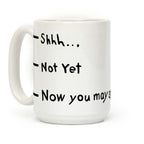 Shhh.. Not Yet, Now You May Speak Coffee Mug