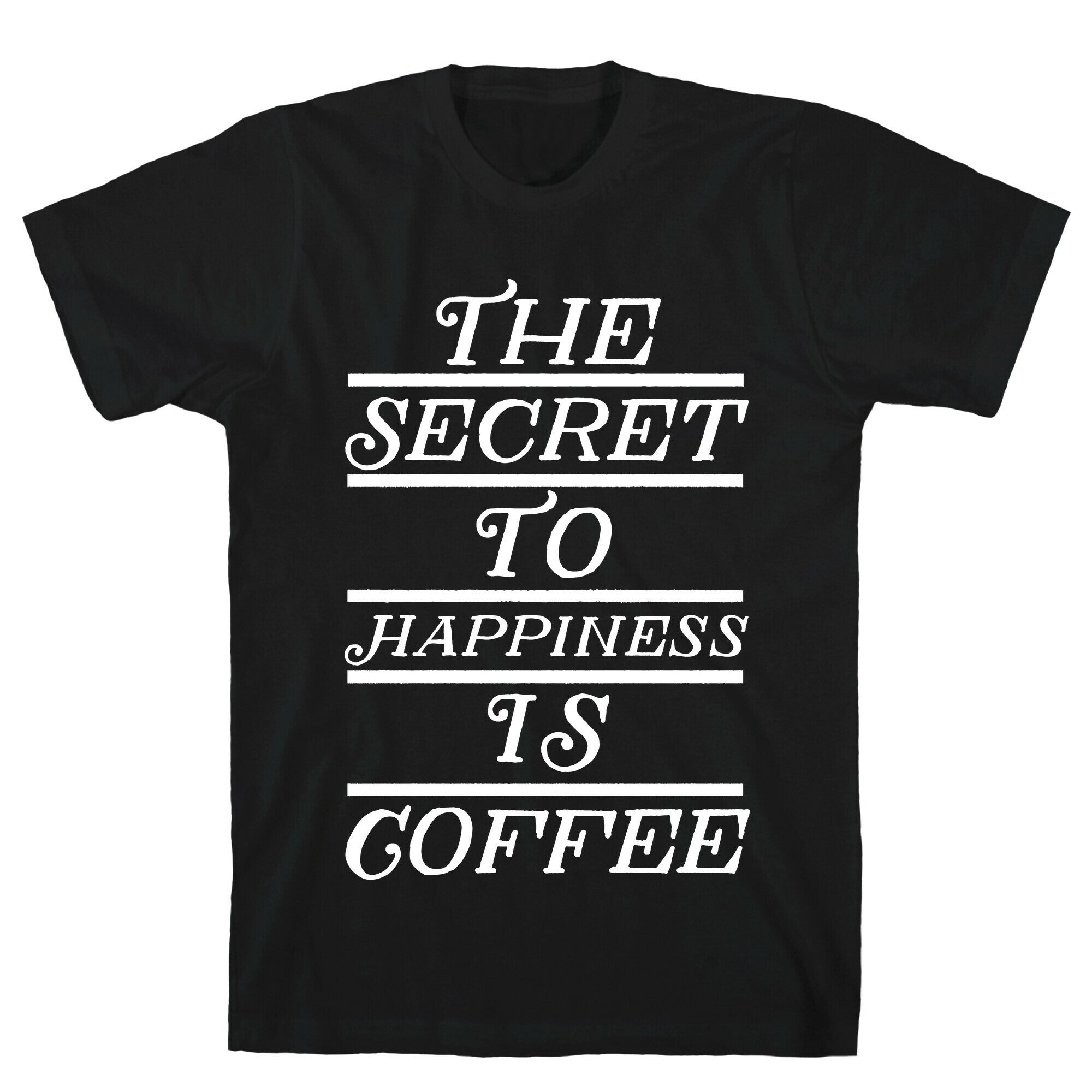 The Secret To Happiness Is Coffee T-Shirt