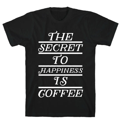The Secret To Happiness Is Coffee T-Shirt
