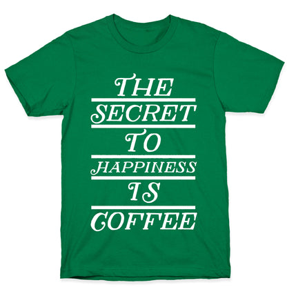 The Secret To Happiness Is Coffee T-Shirt