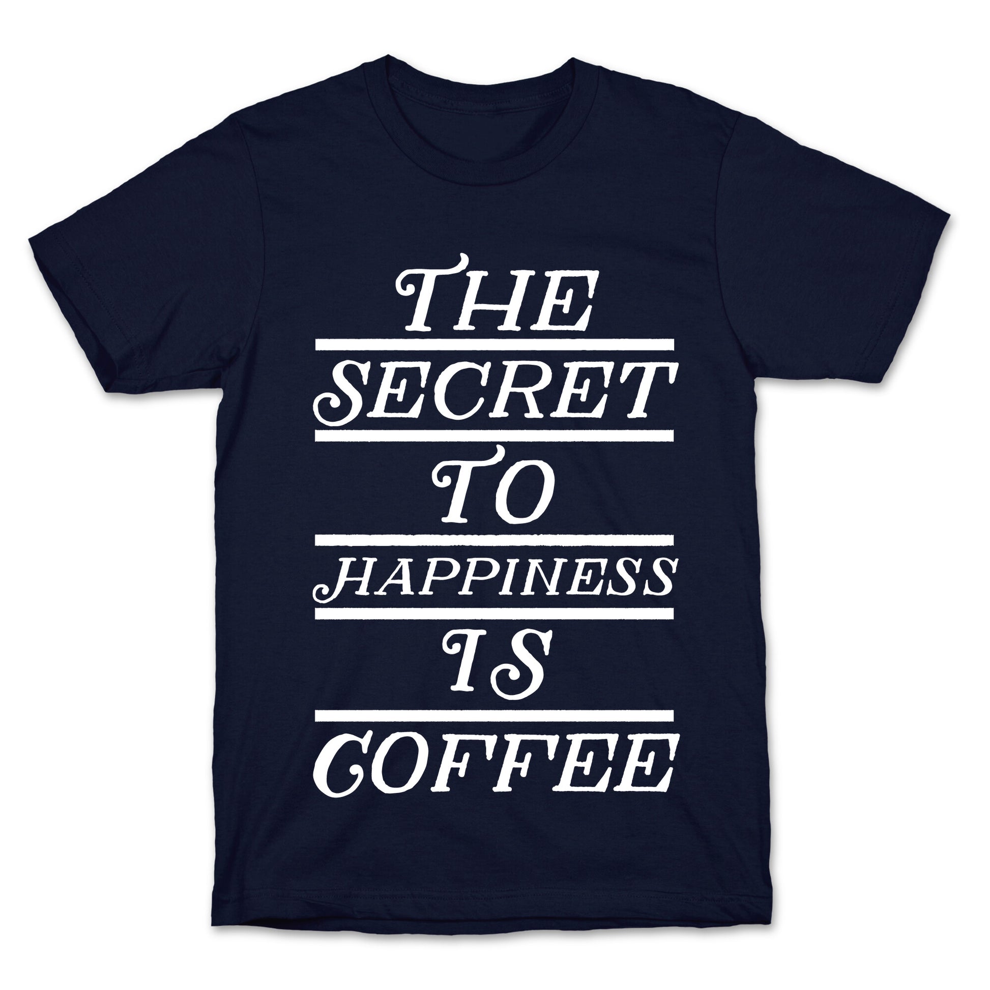 The Secret To Happiness Is Coffee T-Shirt