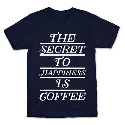The Secret To Happiness Is Coffee T-Shirt