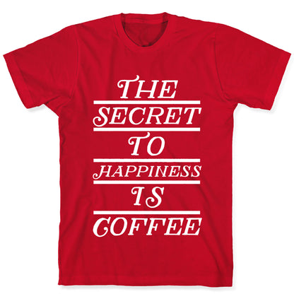 The Secret To Happiness Is Coffee T-Shirt