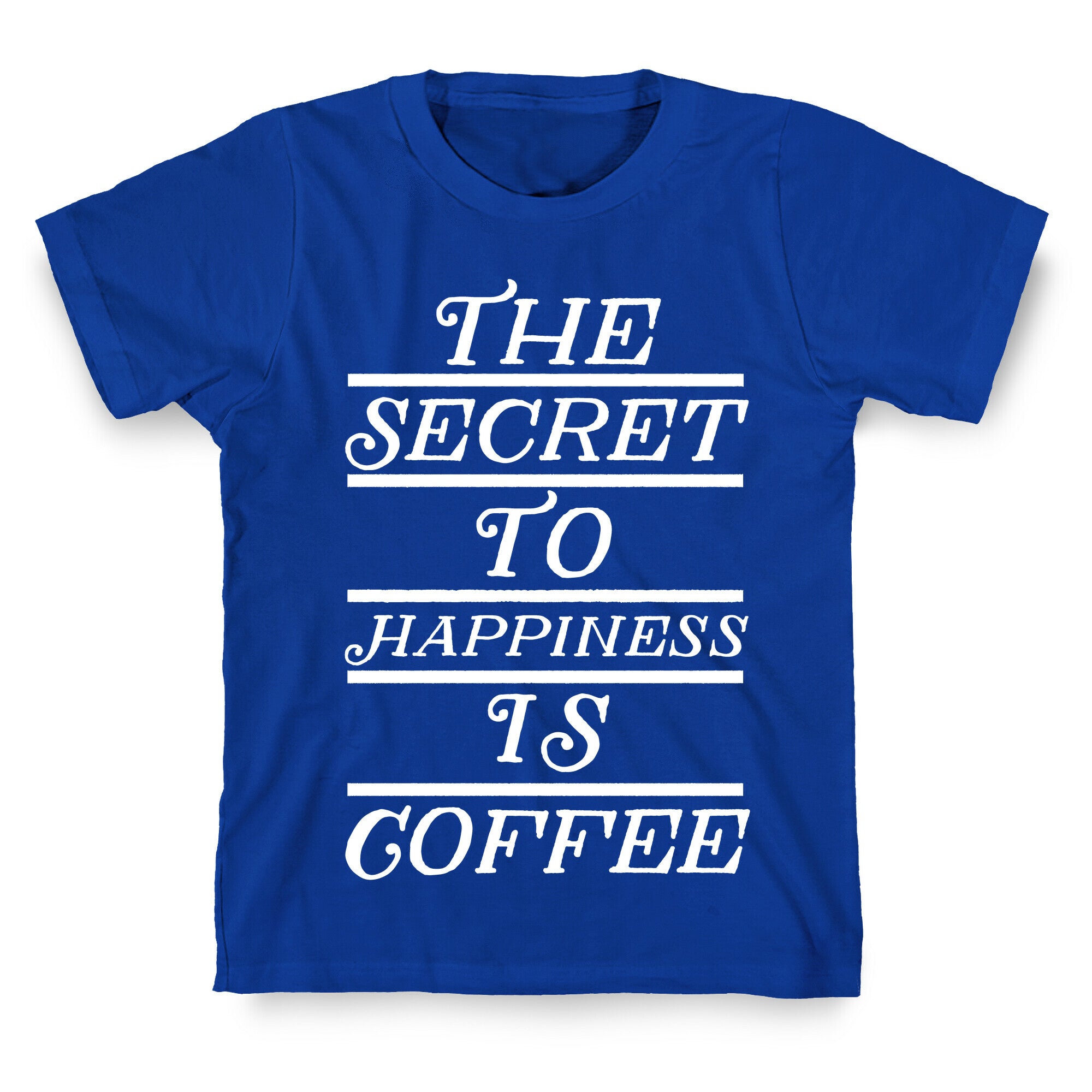 The Secret To Happiness Is Coffee T-Shirt