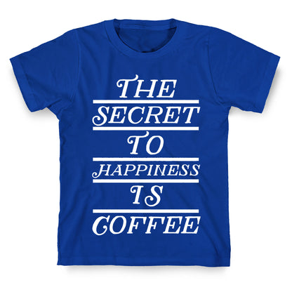 The Secret To Happiness Is Coffee T-Shirt