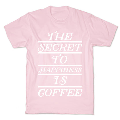 The Secret To Happiness Is Coffee T-Shirt