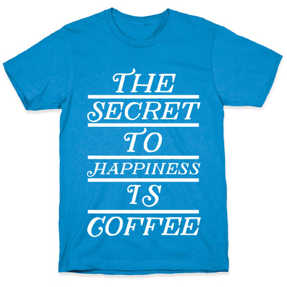 The Secret To Happiness Is Coffee T-Shirt
