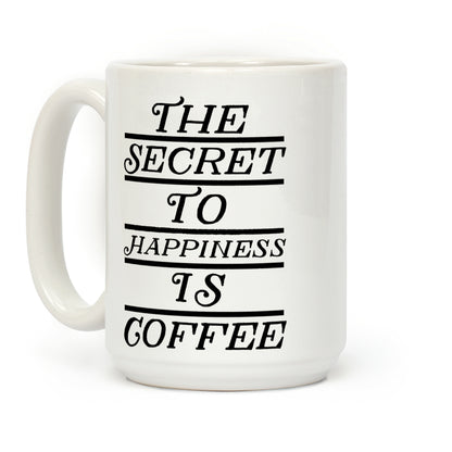 The Secret To Happiness Is Coffee Coffee Mug