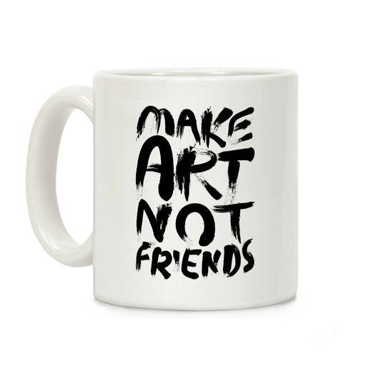 Make Art Not Friends Coffee Mug