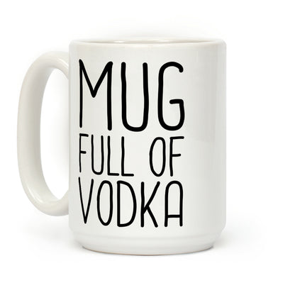 Mug Full Of Vodka Coffee Mug