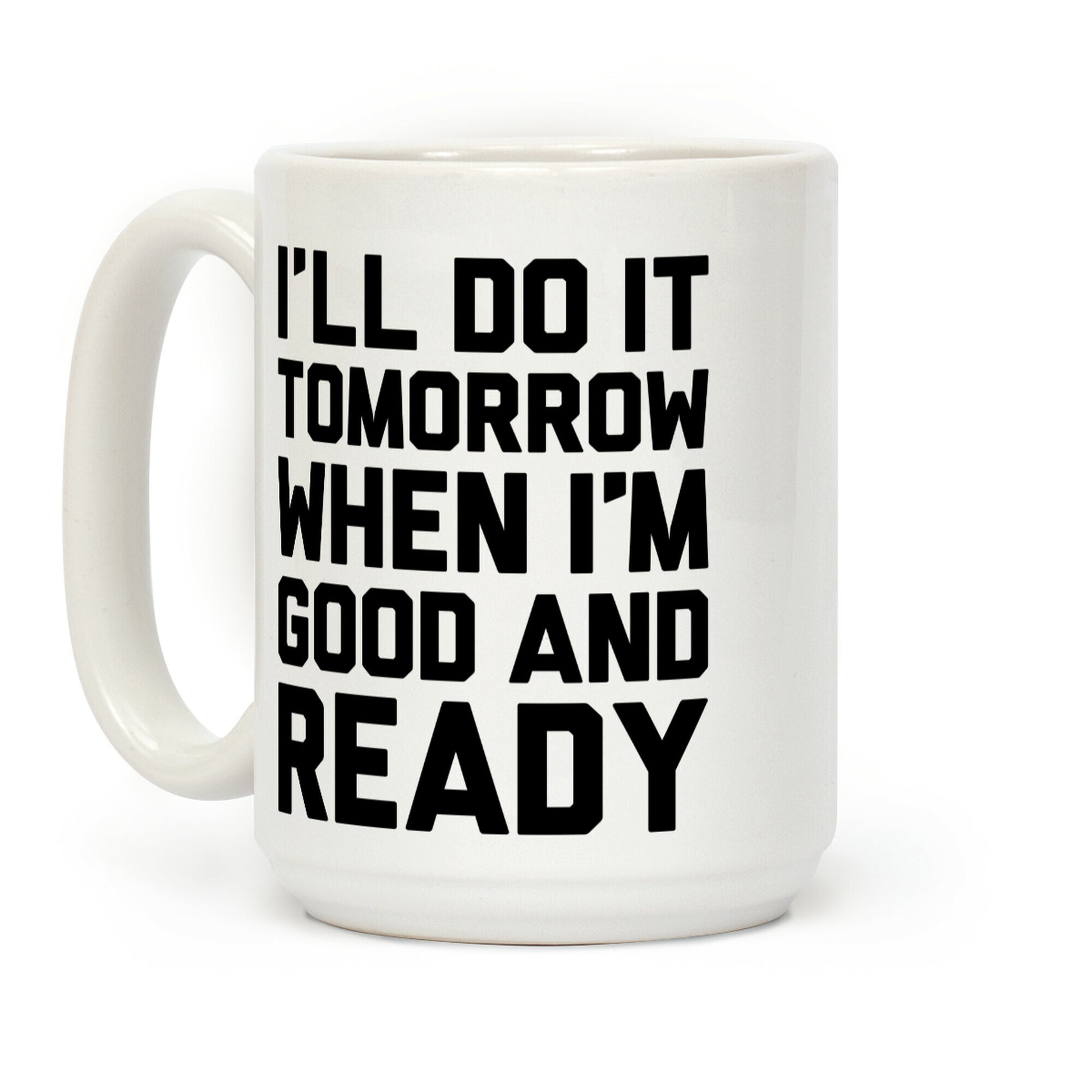 I'll Do It Tomorrow When I'm Good And Ready Coffee Mug