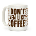 I Don't Even Like Coffee Coffee Mug