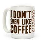 I Don't Even Like Coffee Coffee Mug
