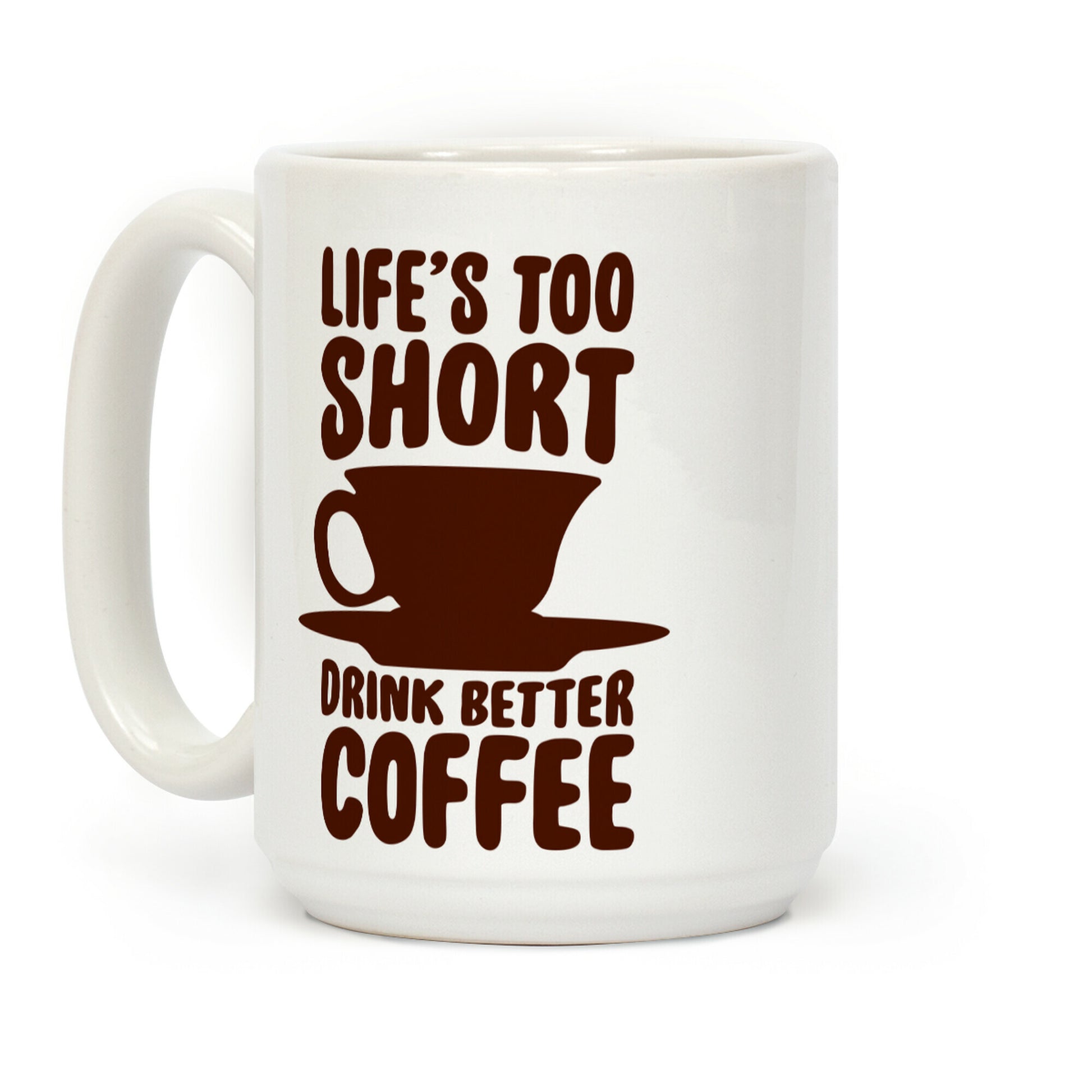 Life's Too Short, Drink Better Coffee Coffee Mug