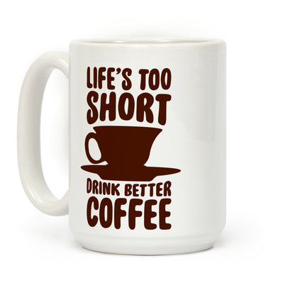 Life's Too Short, Drink Better Coffee Coffee Mug