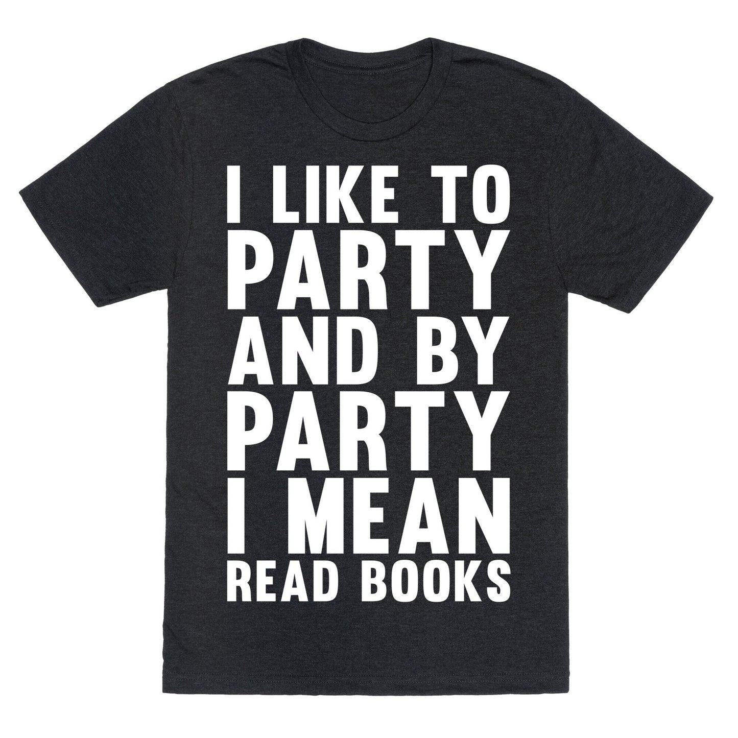 I Like To Party And By Party I Mean Read Books Unisex Triblend Tee