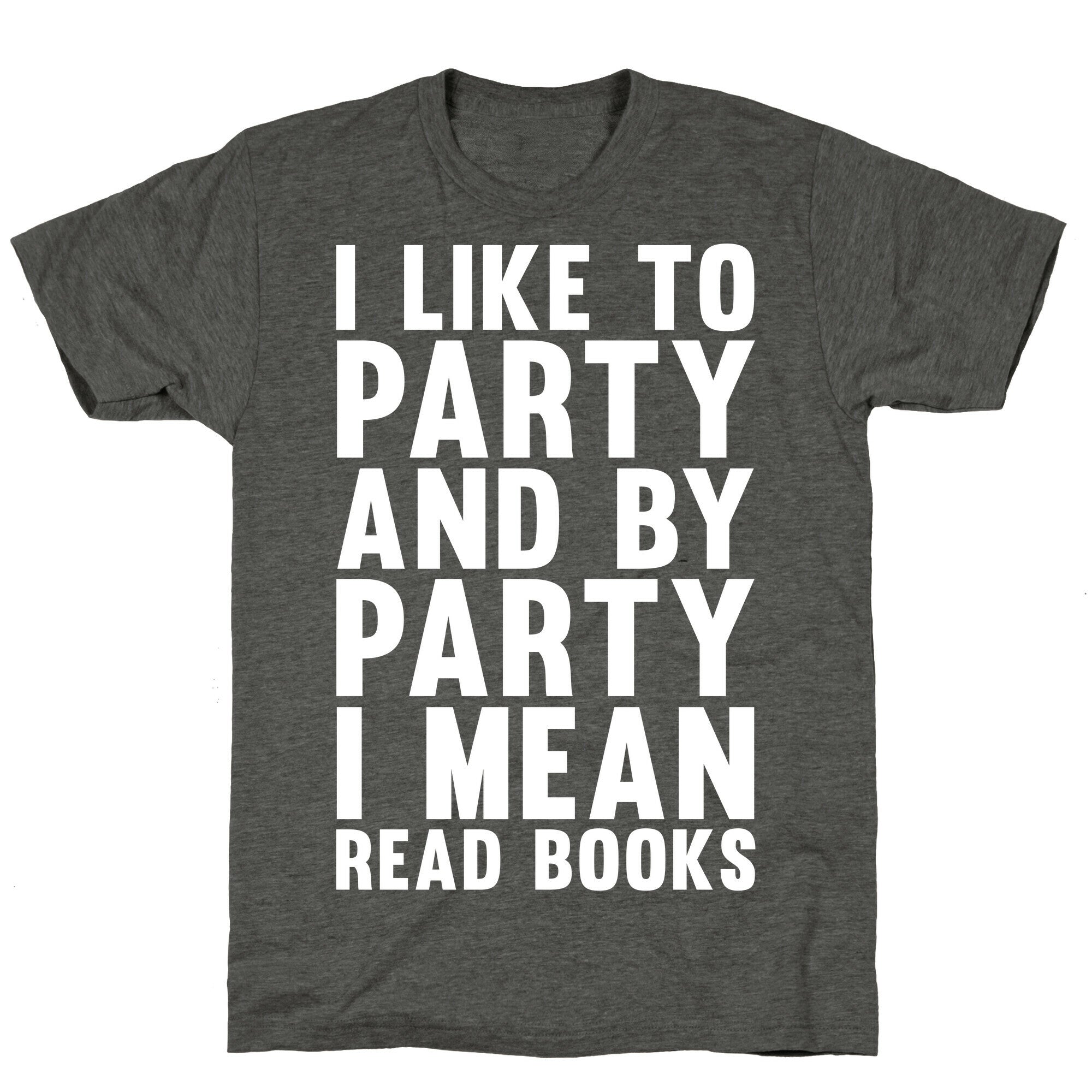 I Like To Party And By Party I Mean Read Books Unisex Triblend Tee