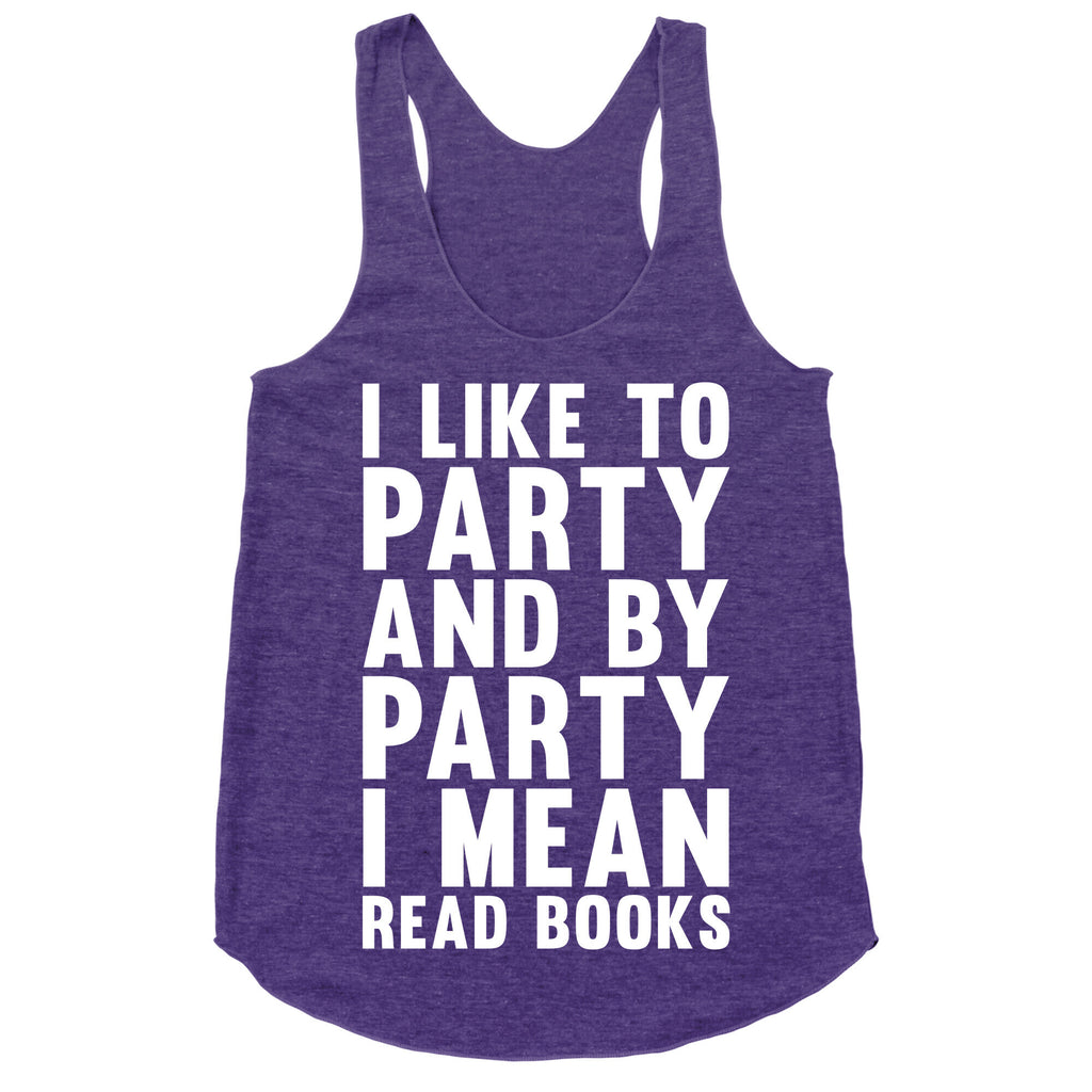 I Like To Party And By Party I Mean Read Books Racerback Tank