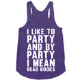 I Like To Party And By Party I Mean Read Books Racerback Tank