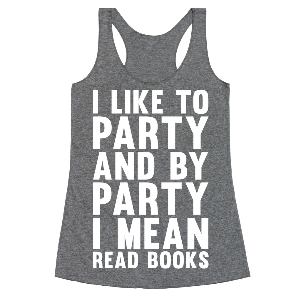 I Like To Party And By Party I Mean Read Books Racerback Tank
