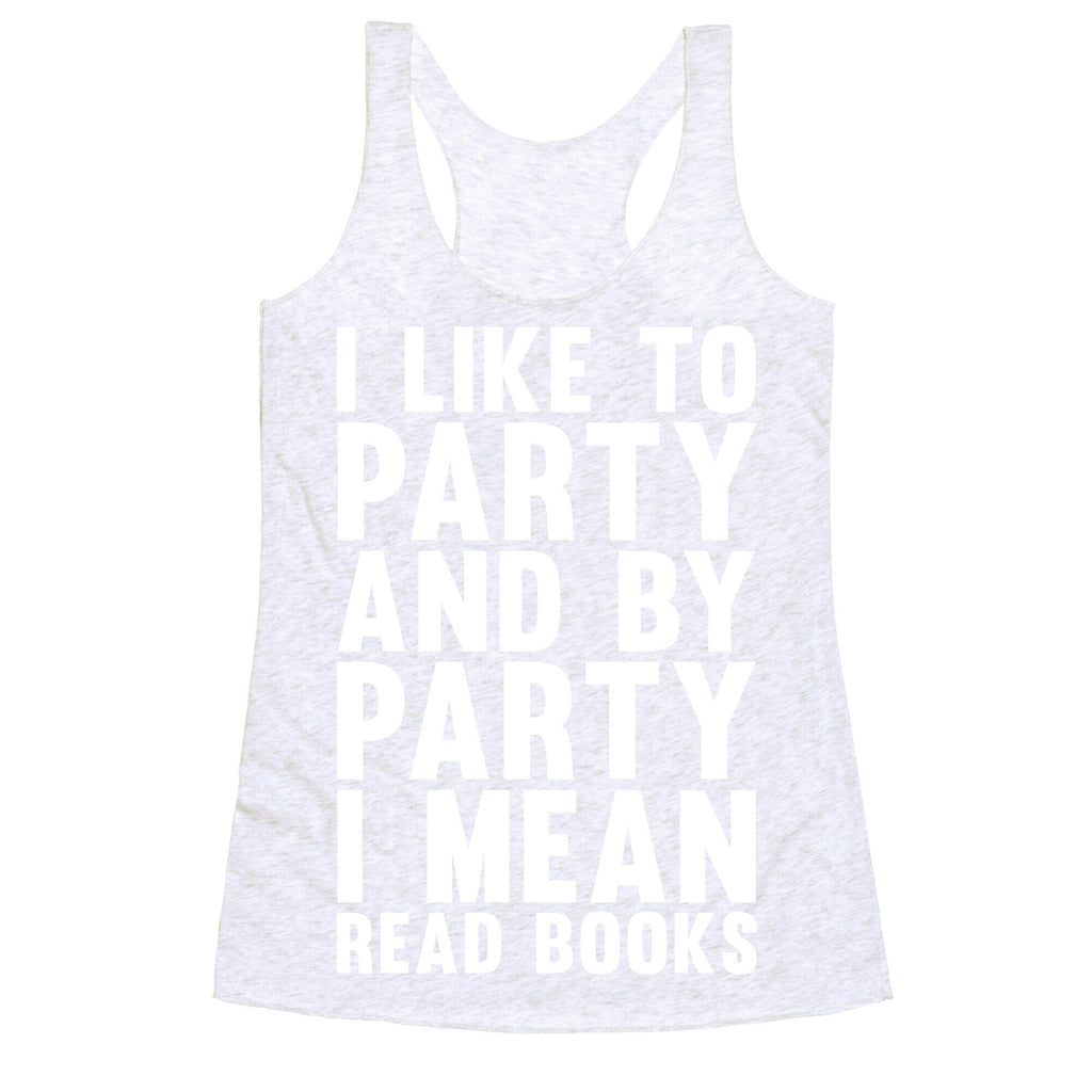 I Like To Party And By Party I Mean Read Books Racerback Tank