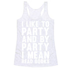 I Like To Party And By Party I Mean Read Books Racerback Tank