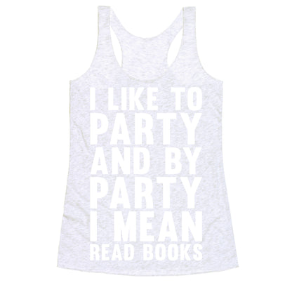 I Like To Party And By Party I Mean Read Books Racerback Tank
