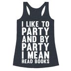 I Like To Party And By Party I Mean Read Books Racerback Tank