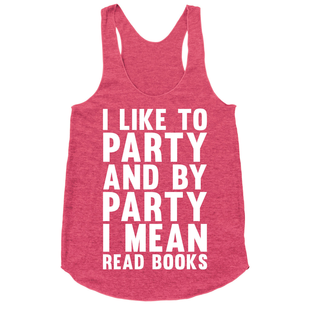 I Like To Party And By Party I Mean Read Books Racerback Tank