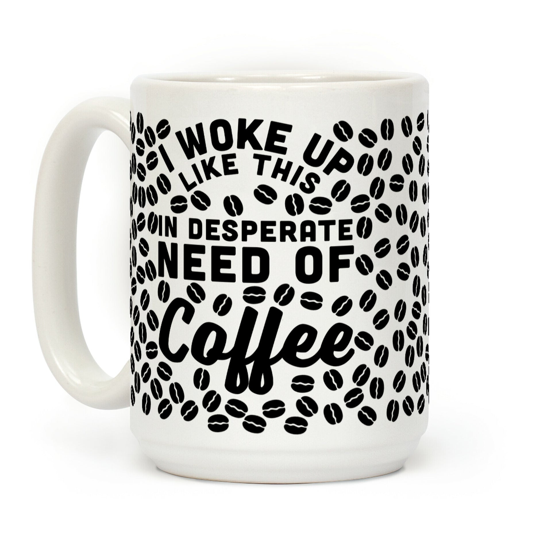 I Woke Up Like This Is In Desperate Need Of Coffee Coffee Mug