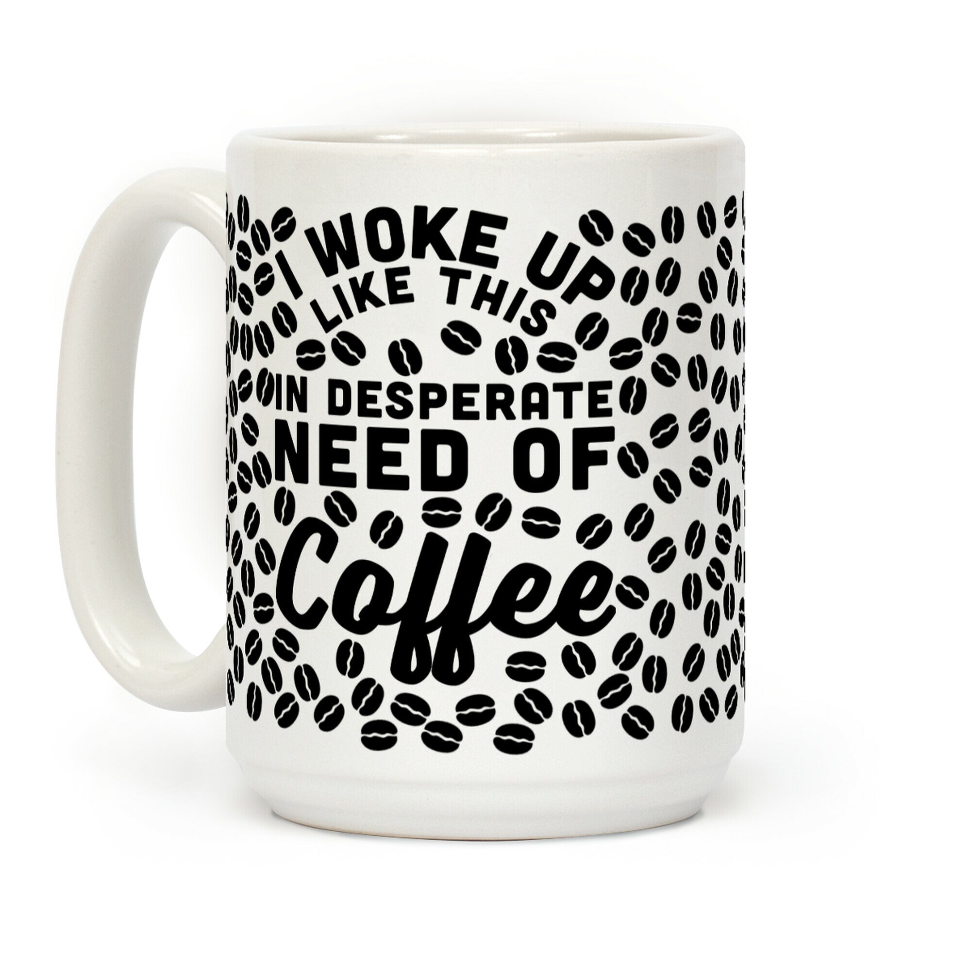 I Woke Up Like This Is In Desperate Need Of Coffee Coffee Mug