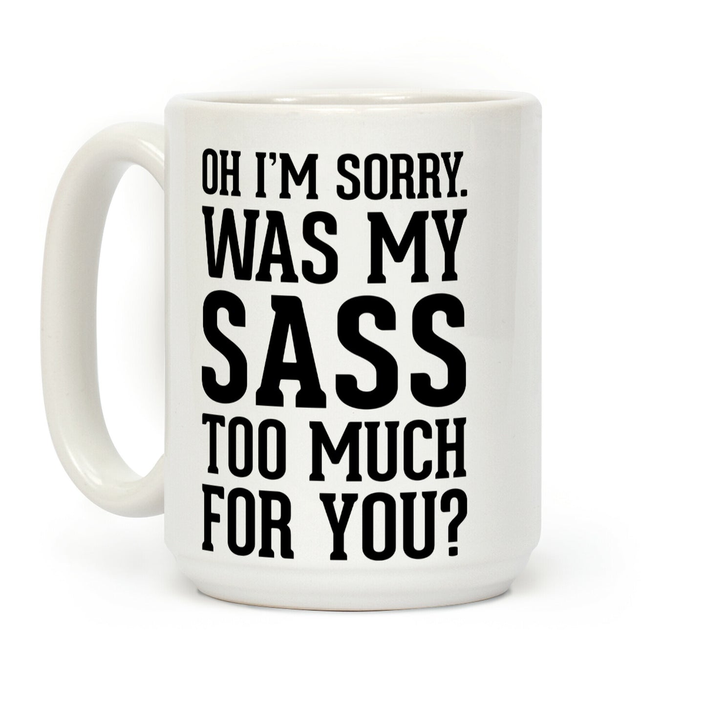 Oh I'm Sorry. Was My Sass Too Much for You? Coffee Mug