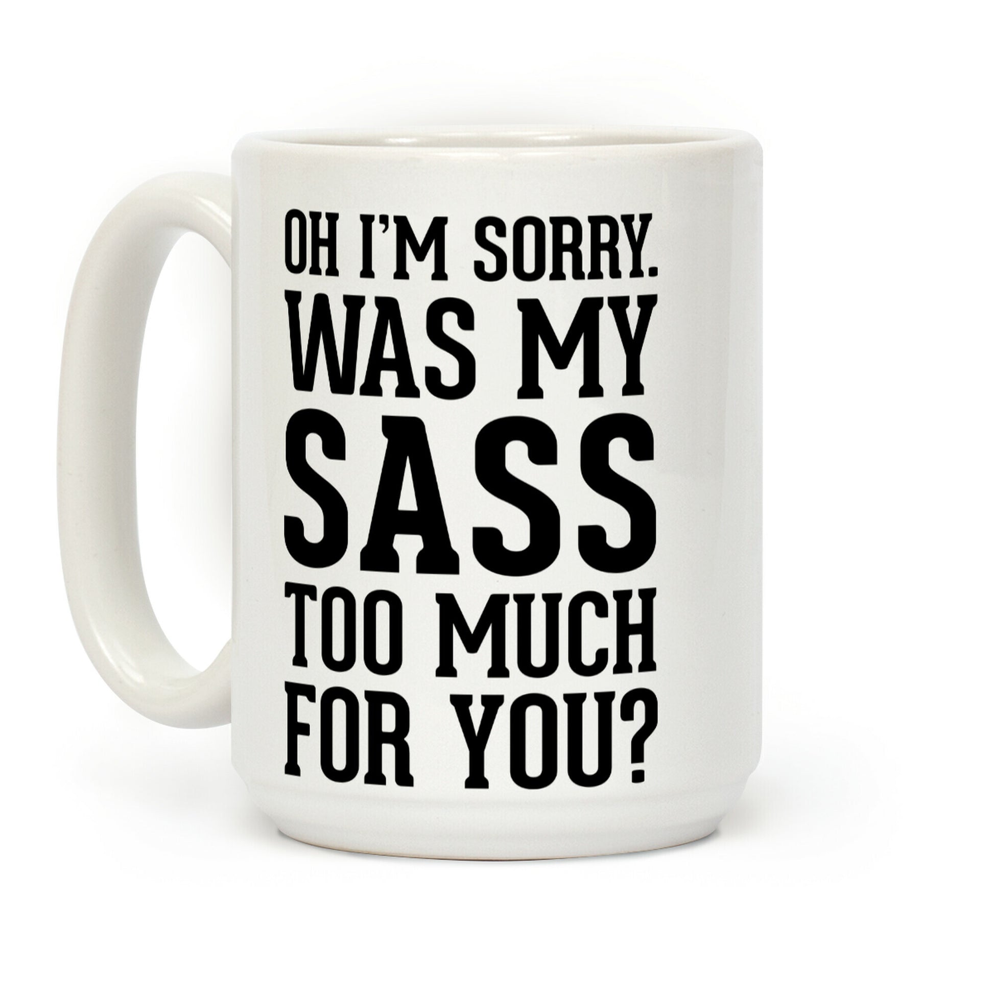 Oh I'm Sorry. Was My Sass Too Much for You? Coffee Mug